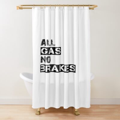 All Gas No Brakes Road Edition Shower Curtain
